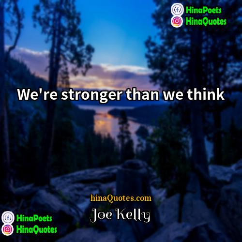 Joe Kelly Quotes | We're stronger than we think.
  